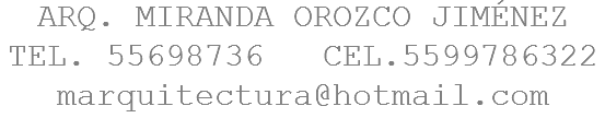ARQ. MIRANDA OROZCO JIMÉNEZ  TEL. 55698736 CEL.5599786322 marquitectura@hotmail.com